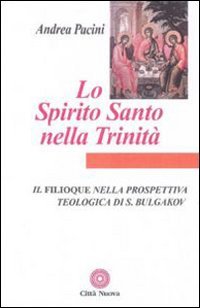 Lo Spirito Santo nella Trinità. Il Filioque nella prospettiva teologica di Sergej Bulgakov