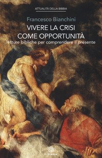 Vivere la crisi come opportunità. Letture bibliche per comprendere il presente