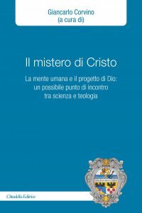 Il mistero di Cristo. La mente umana e il progetto di Dio: un possibile punto di incontro tra scienza e teologia
