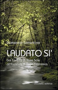Laudato si'. Dal Cantico di frate Sole all'Enciclica di Papa Francesco