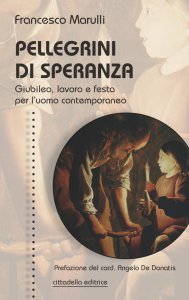 Pellegrini di speranza. Giubileo, lavoro e festa per l'uomo contemporaneo
