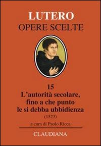 L'autorità secolare, fino a che punto le si debba ubbidienza (1523). Testo tedesco a fronte