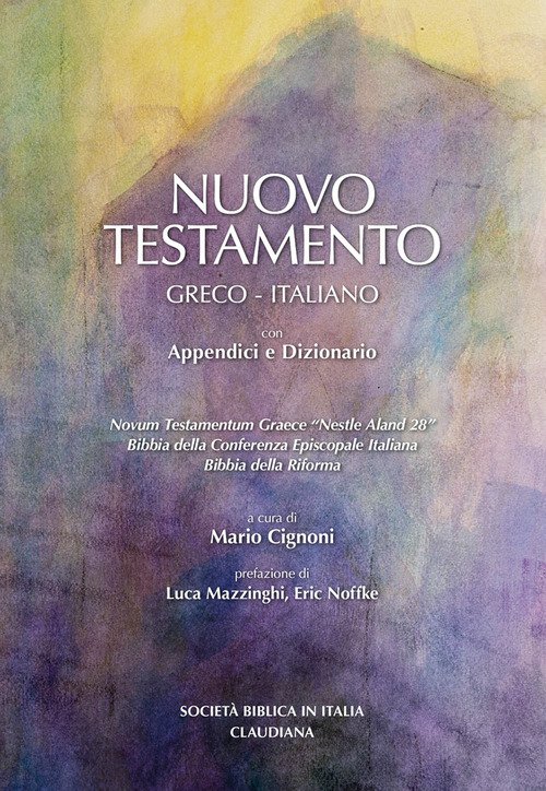 Nuovo Testamento Testo greco e italiano. Versioni in italiano della Conferenza Episcopale Italiana e della Bibbia della Riforma. Dizionario e appendici