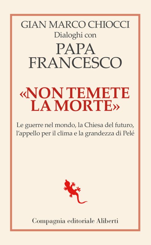 «Non temete la morte». Dialoghi con papa Francesco. Le guerre nel mondo, la Chiesa del futuro, l'appello per il clima e la grandezza di Pelé