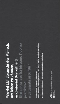 Wieviel Licht braucht der Mensch, um leben zu können, und wieviel Dunkelheit?-Di quanta luce ha bisogno l'uomo per vivere e di quanta oscurità?