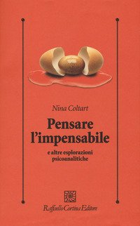Pensare l'impensabile e altre esplorazioni psicoanalitiche