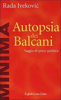 Autopsia dei Balcani. Saggio di psico-politica