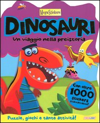 Dinosauri! Un viaggio nella preistoria. Megastickers
