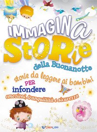 ImmaginaStorie della buonanotte. Storie da leggere ai bambini per infondere emozioni, tranquillità e sicurezza