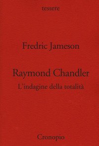 Raymond Chandler. L'indagine della totalità