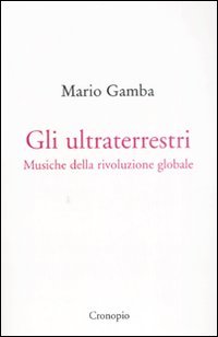 Gli ultraterrestri. Musiche della rivoluzione globale