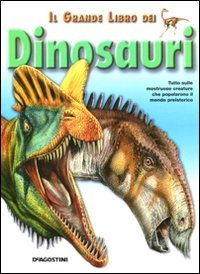 Il grande libro dei dinosauri. Tutto sulle mostruose creature che popolarono il mondo preistorico