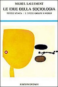 Le idee della sociologia. Vol. 1: Testi e storia. Dalle origini a Weber.