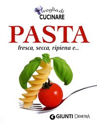 Voglia di cucinare pasta. Fresca, secca, ripiena e...