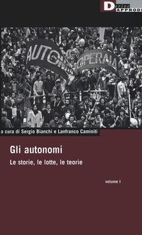 Gli autonomi. Le storie, le lotte, le teorie