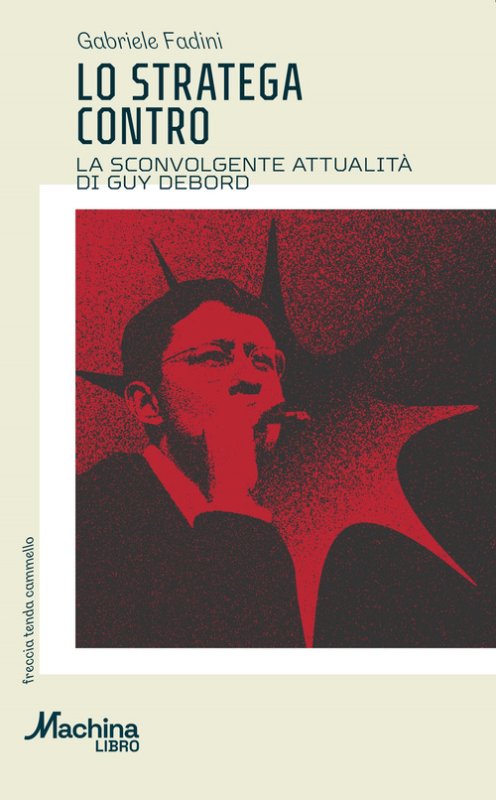 Lo stratega contro. La sconvolgente attualità di Guy Debord