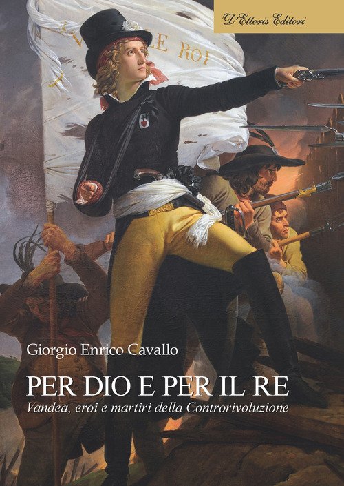 Per Dio e per il re. Vandea, eroi e martiri della Controrivoluzione