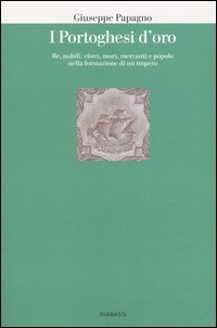 I portoghesi d'oro. Re, nobili, ebrei, mori, mercanti e popolo nella formazione di un impero