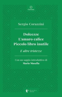 Dolcezze. L'amaro calice. Piccolo libro inutile. E altre tristezze