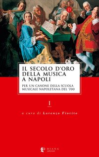Il secolo d'oro della musica a Napoli. Per un canone della Scuola musicale napoletana del '700