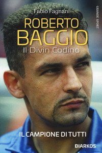 Roberto Baggio. Il divin codino