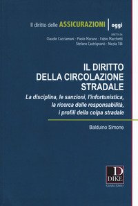 Diritto della circolazione stradale. La disciplina, le sanzioni, l'infortunistica, la ricerca delle responsabilità, i profili della colpa stradale
