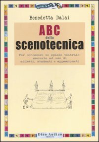 ABC della scenotecnica. Per conoscere lo spazio teatrale: manuale ad uso di addetti, studenti e appassionati