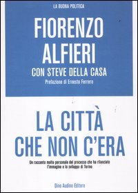 La città che non c'era. Un racconto molto personale del processo che ha rilanciato l'immagine e lo sviluppo di Torino