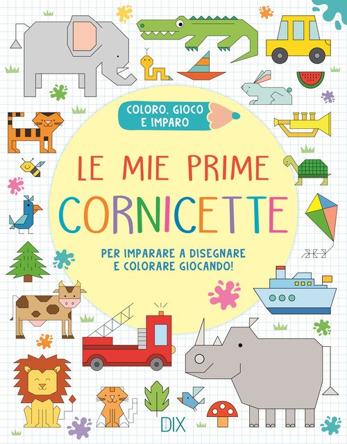 Le mie prime cornicette. Per imparare a disegnare e colorare giocando! Coloro, gioco e imparo