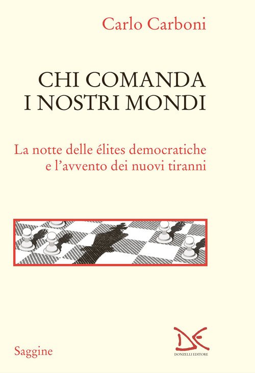 Chi comanda i nostri mondi. La notte delle élites democratiche e l'avvento dei nuovi tiranni