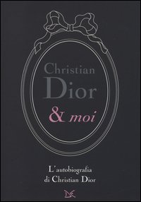 Christian Dior & moi. L'autobiografia di Christian Dior