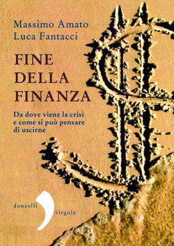 Fine della finanza. Da dove viene la crisi e come si può pensare di uscirne
