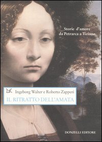 Il ritratto dell'amata. Storie d'amore da Petrarca a Tiziano