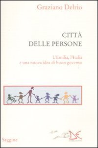 La città delle persone. L'Emilia,l'Italia e una nuova idea di buon governo