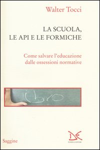 La scuola, le api e le formiche. Come salvare l'educazione dalle ossessioni normative