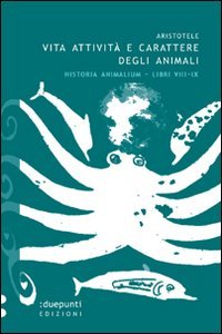Vita, attività e carattere degli animali. Historia animalium. Libri VIII e IX