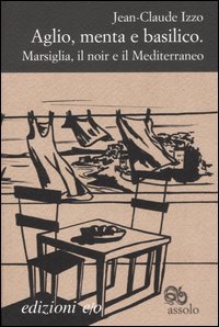 Aglio, menta e basilico. Marsiglia, il noir e il Mediterraneo