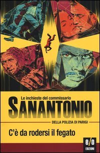 C'è da rodersi il fegato. Le inchieste del commissario Sanantonio della polizia di Parigi