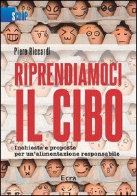Riprendiamoci il cibo. Inchiesta e proposte per un'alimentazione responsabile