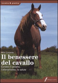Il benessere del cavallo. Curare il cavallo, l'allenamento, la salute