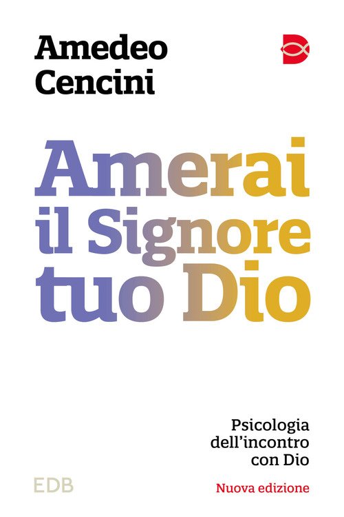 Amerai il Signore tuo Dio. Psicologia dell'incontro con Dio