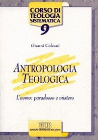 Antropologia teologica. L'uomo: paradosso e mistero