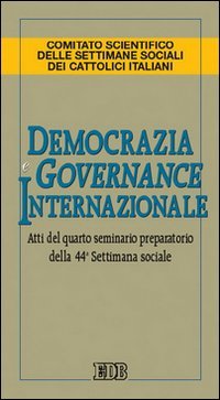 Democrazia e governance internazionale. Atti del 4° Seminario preparatorio della 44ª Settimana sociale