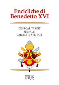 Encicliche di Benedetto XVI: Deus caritas est­Spe salvi­Caritas in veritate