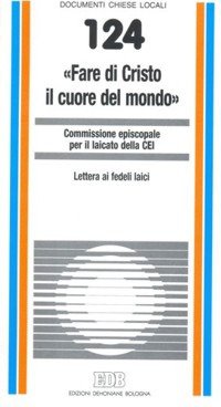 «Fare di Cristo il cuore del mondo». Lettera ai fedeli laici