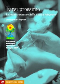 Farsi prossimo. Le realtà caritative della Chiesa bolognese
