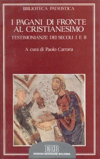 I pagani di fronte al cristianesimo. Testimonianze dei secoli I e II