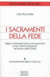 I sacramenti della fede. Saggio di teologia biblica dei sacramenti come «eventi di salvezza» nel tempo della Chiesa