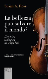 La bellezza può salvare il mondo? L'estetica teologica in tempi bui