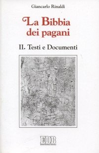 La Bibbia dei pagani. Vol. 2: Testi e documenti.